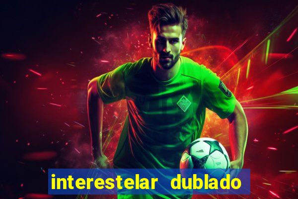 interestelar dublado 4k interestelar filme completo dublado